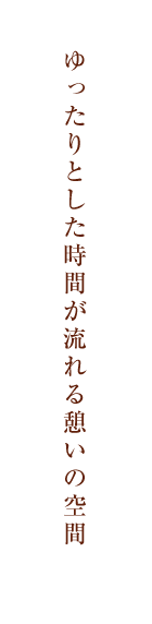 ゆったりとした時間が流れる憩いの空間